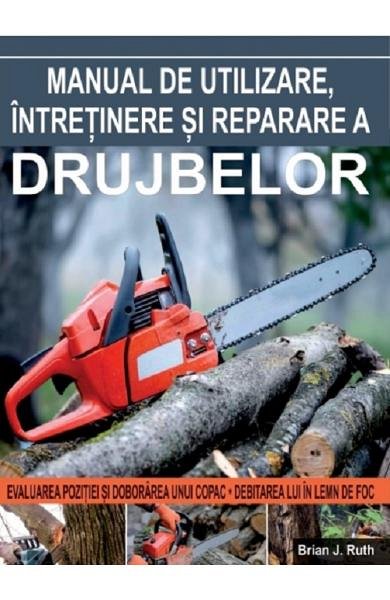 Manual de utilizar, intretinere si reparare a drujbelor