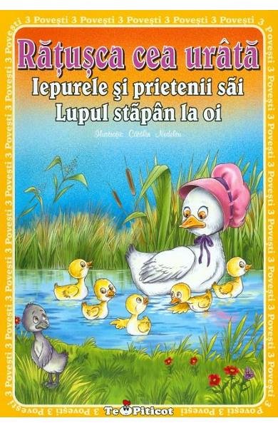 3 Povesti. Ratusca cea urata. Iepurele si prietenii sai. Lupul, stapan la oi