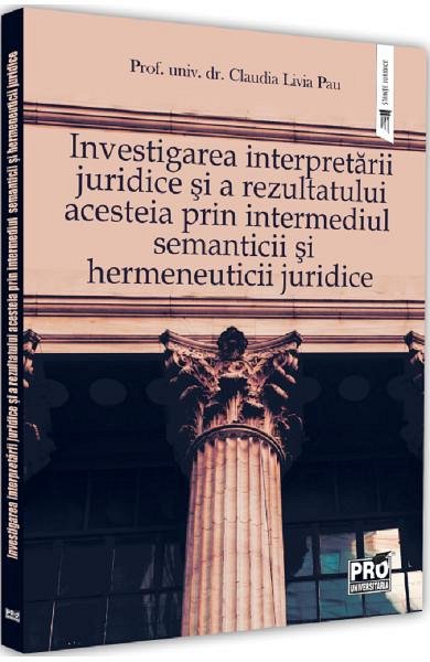 Investigarea interpretarii juridice si a rezultatului acesteia prin intermediul semanticii si hermen
