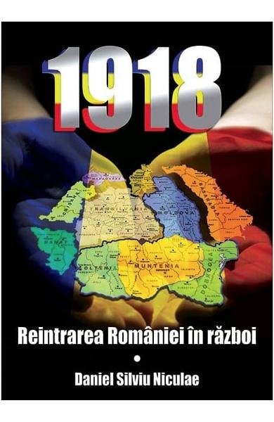 1918. Reintrarea Romaniei in razboi