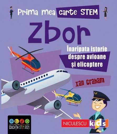 Zbor. Inaripata istorie despre avioane si elicoptere. Prima mea carte STEM