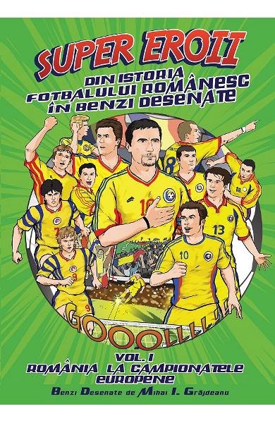 Super eroii din istoria fotbalului romanesc in benzi desenate. Vol.1: Romania la campionatele europe