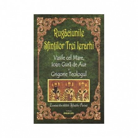 Rugaciunile Sfintilor Trei Ierarhi Vasile Cel Mare. Ioan Gura De Aur Si Grigorie Teologul