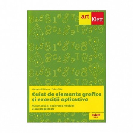 Matematica si explorarea mediului. Caiet de elemente grafice si exercitii aplicative . Clasa pregati