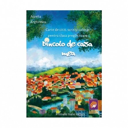 Dincolo de casa mea. Carte de citit. scris si colorat. Clasa pregatitoare