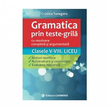 Gramatica prin teste.Grila . Clasele 5-8. Liceu