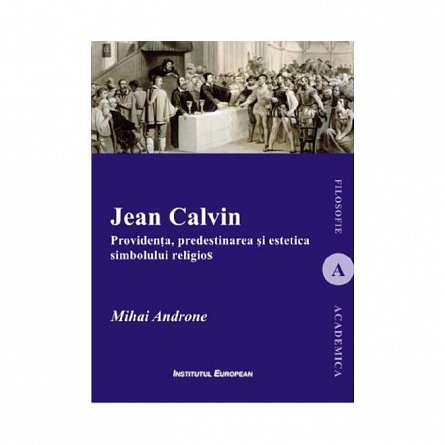 Jean Calvin. Providenta. predestinarea si estetica simbolului religios