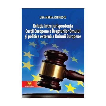 Relatia intre jurisprudenta Curtii Europene a Drepturilor Omului si politica externa a Uniunii Europ