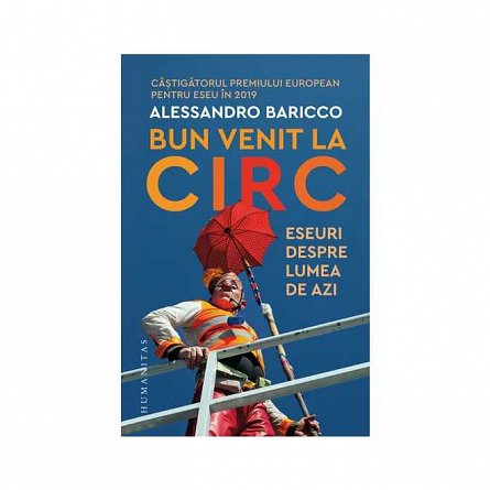 Bun venit la circ. Eseuri despre lumea de azi