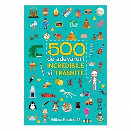 500 de adevaruri incredibile si trasnite