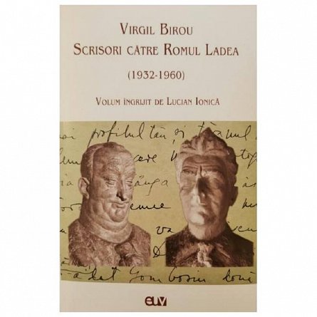 Virgil Birou. Scrisori catre Romul Ladea 1932-1960
