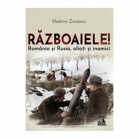 Razboaiele! Romania si Rusia. aliati si inamici