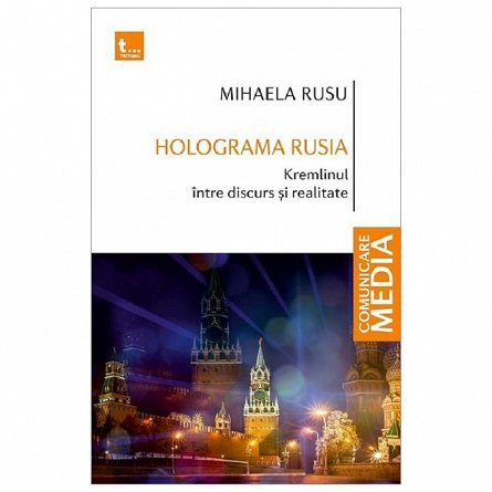 Holograma Rusia. Kremlinul intre discurs si realitate