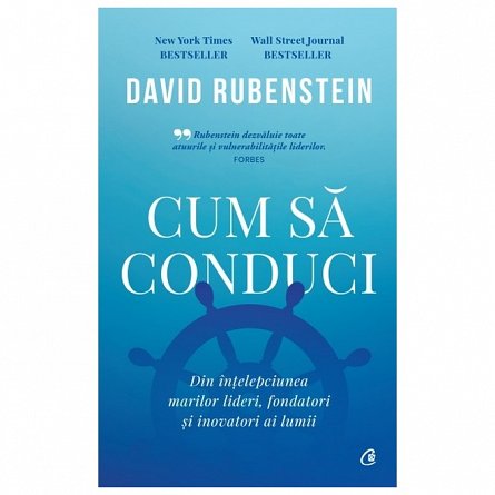 Cum sa conduci. Din intelepciunea marilor lideri, fondatori si inovatori ai lumii