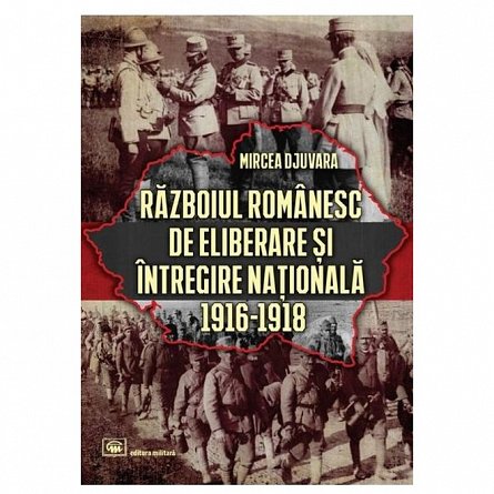 Razboiul romanesc de eliberare si intregire nationala 1916-1918