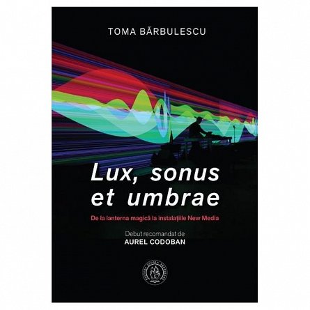 Lux. sonus et umbrae. De la lanterna magica la instalatiile New Media