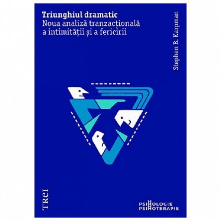 Triunghiul dramatic. Noua analiza tranzactionala a intimitatii si a fericirii