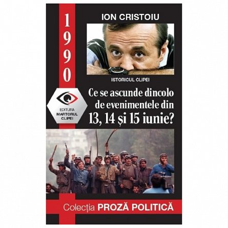 1990. Ce se ascunde dincolo de evenimentele din 13, 14 si 15 iunie