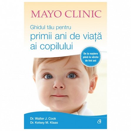 Ghidul tau pentru primii ani de viata ai copilului. Mayo Clinic