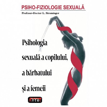 Psiho-fiziologie sexuala. Psihologia sexuala a copilului, a barbatului si a femeii