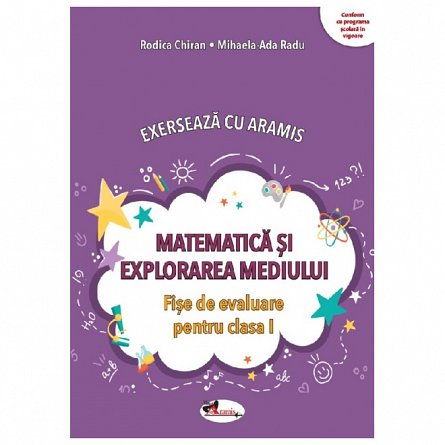 Matematica si explorarea mediului. Exerseaza cu Aramis. Fise de evaluare. Clasa 1