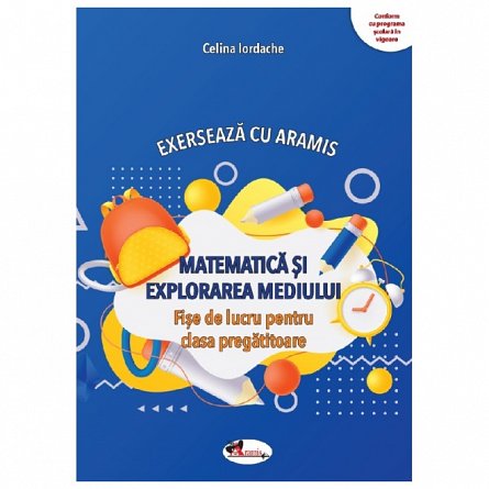 Matematica si explorarea mediului. Exerseaza cu Aramis. Fise de lucru. Clasa pregatitoare
