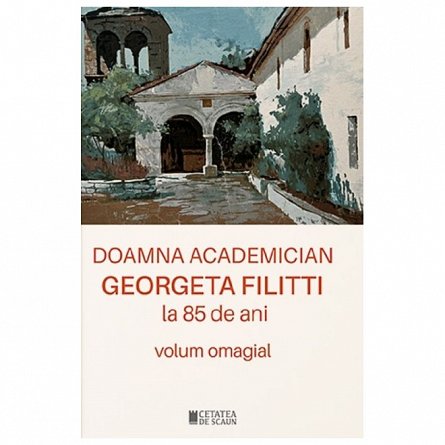 Doamna academician Georgeta Filitti la 85 de ani. Volum omagial