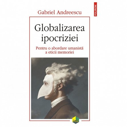 Globalizarea ipocriziei. Pentru o abordare umanista a eticii memoriei
