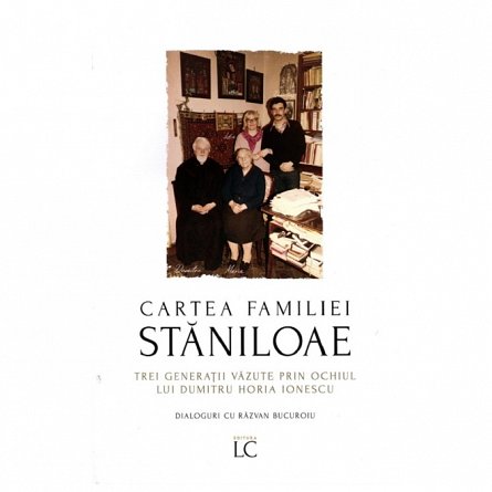 Cartea familiei Staniloae. Trei generatii vazute prin ochiul lui Dumitru Horia Ionescu