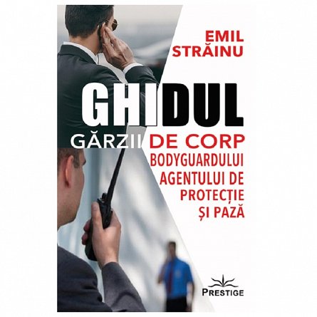 Ghidul garzii de corp, bodyguardului, agentului de protectie si paza