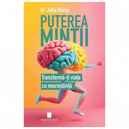 Puterea mintii. Transforma-ti viata cu neurostiinta