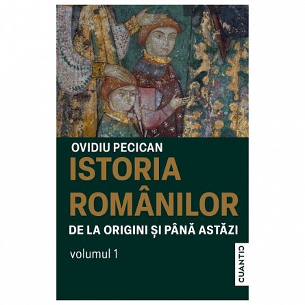 Istoria romanilor de la origini si pana astazi. Vol. 1