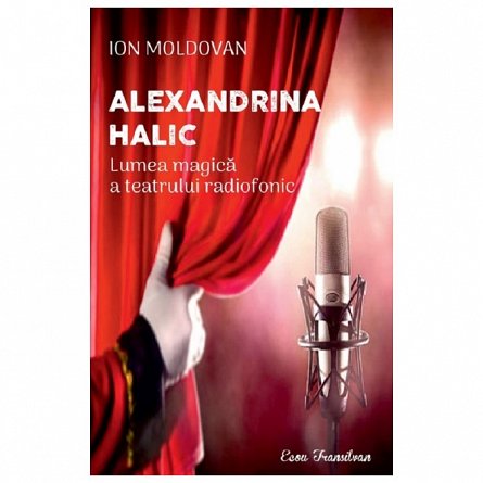 Alexandrina Halic. Lumea magica a teatrului radiofonic