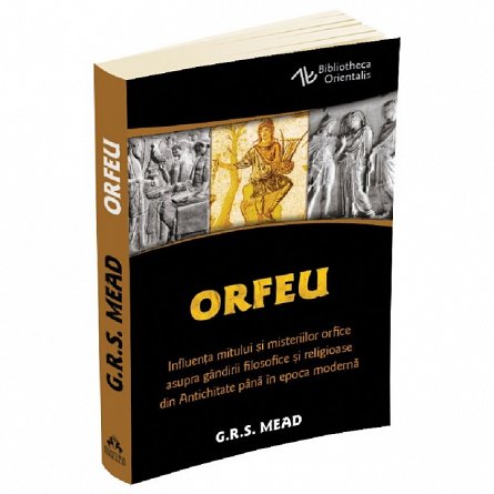 Orfeu. Influenta mitului si misteriilor orfice asupra gandirii filosofice si religioase din Antichit