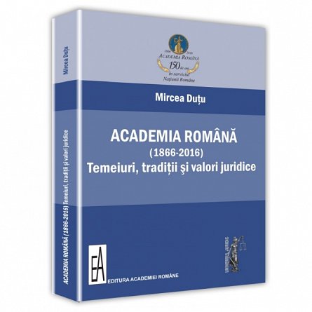 Academia romana 1866-2016. Temeiuri, traditii si valori juridice
