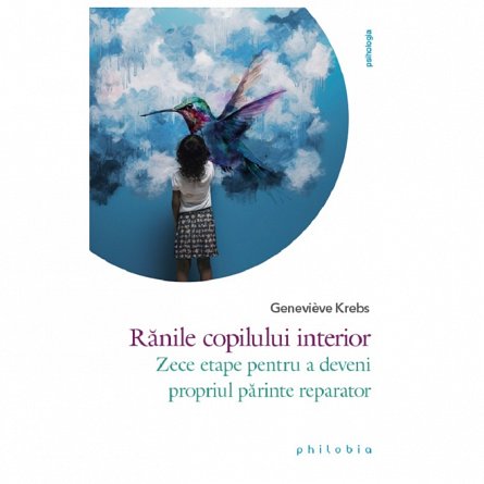 Ranile copilului interior. Zece etape pentru a deveni propriul parinte reparator