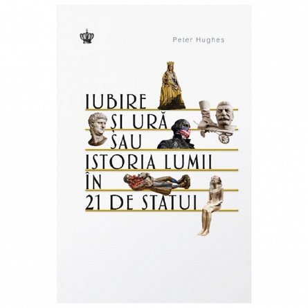Iubire si ura sau istoria lumii in 21 de statui