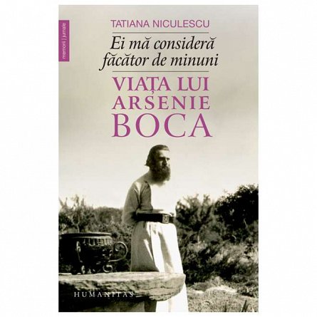 Ei ma considera facator de minuni. Viata lui Arsenie Boca