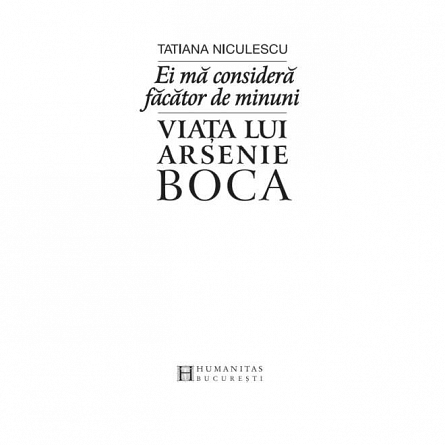 Ei ma considera facator de minuni. Viata lui Arsenie Boca