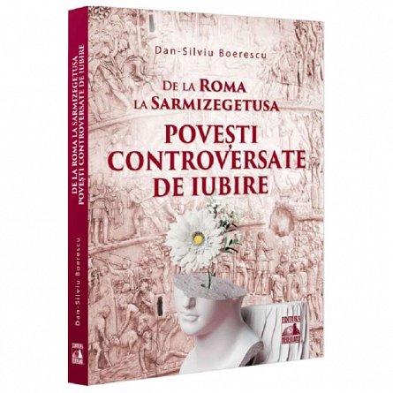De la Roma la Sarmizegetusa. Povesti controversate de iubire