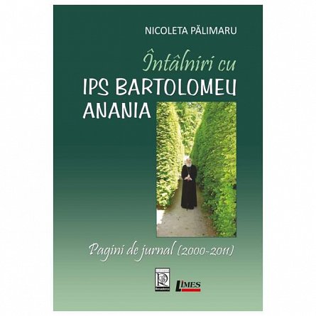 Intalniri cu IPS Bartolomeu Anania. Pagini de jurnal 2000-2011