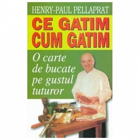 Ce gatim. Cum gatim. O carte de bucate pe gustul tuturor