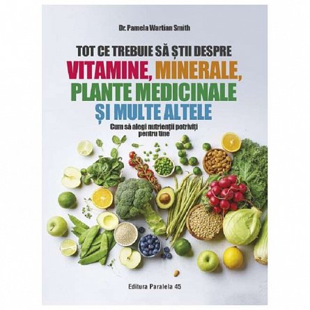 Tot ce trebuie sa stii despre vitamine, minerale, plante medicinale si multe altele
