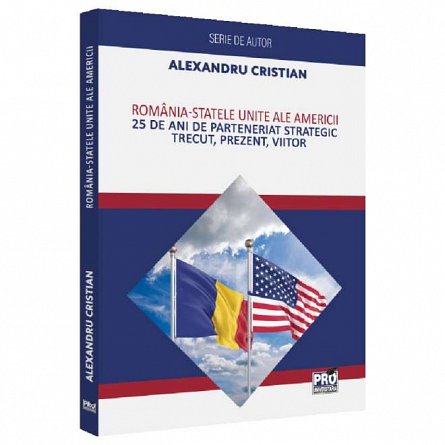 Romania - Statele Unite ale Americii. 25 de ani de parteneriat strategic