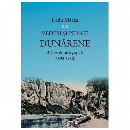 Vederi si peisaje dunarene. Album de carti postale 1898-1930