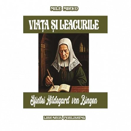 Viata si leacurile Sfintei Hildegard von Bingen