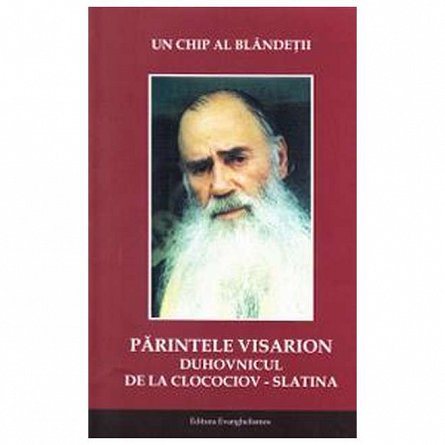 Un chip al blandetii. Parintele Visarion duhovnicul de la Clocociov