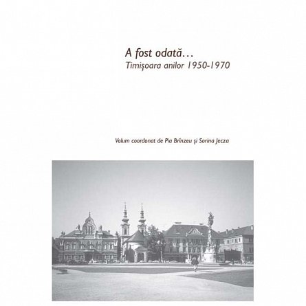 A fost odata... Timisoara anilor 1950-1970