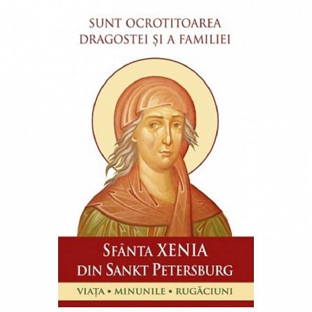 Sunt ocrotitoarea dragostei si a familiei. Sfanta Xenia din Sankt Petersburg