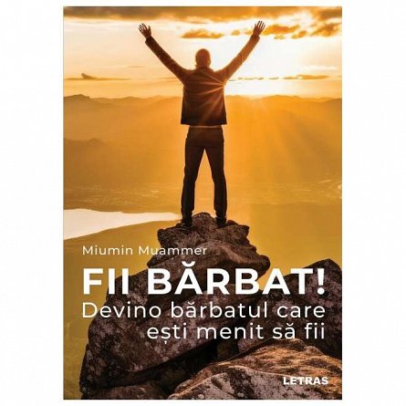 Fii barbat! Devino barbatul care esti menit sa fii
